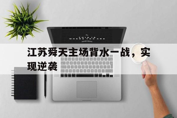 开云体育官方网站-江苏舜天主场背水一战，实现逆袭